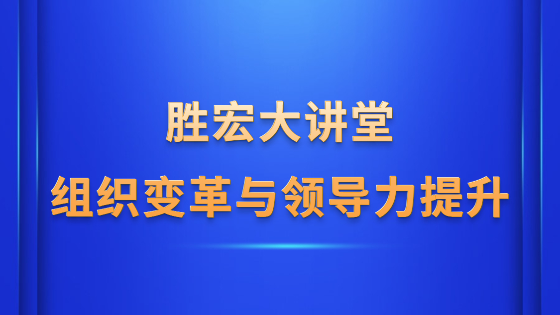 尊龙凯时人生就是搏大讲堂—《组织厘革与领导力提升》