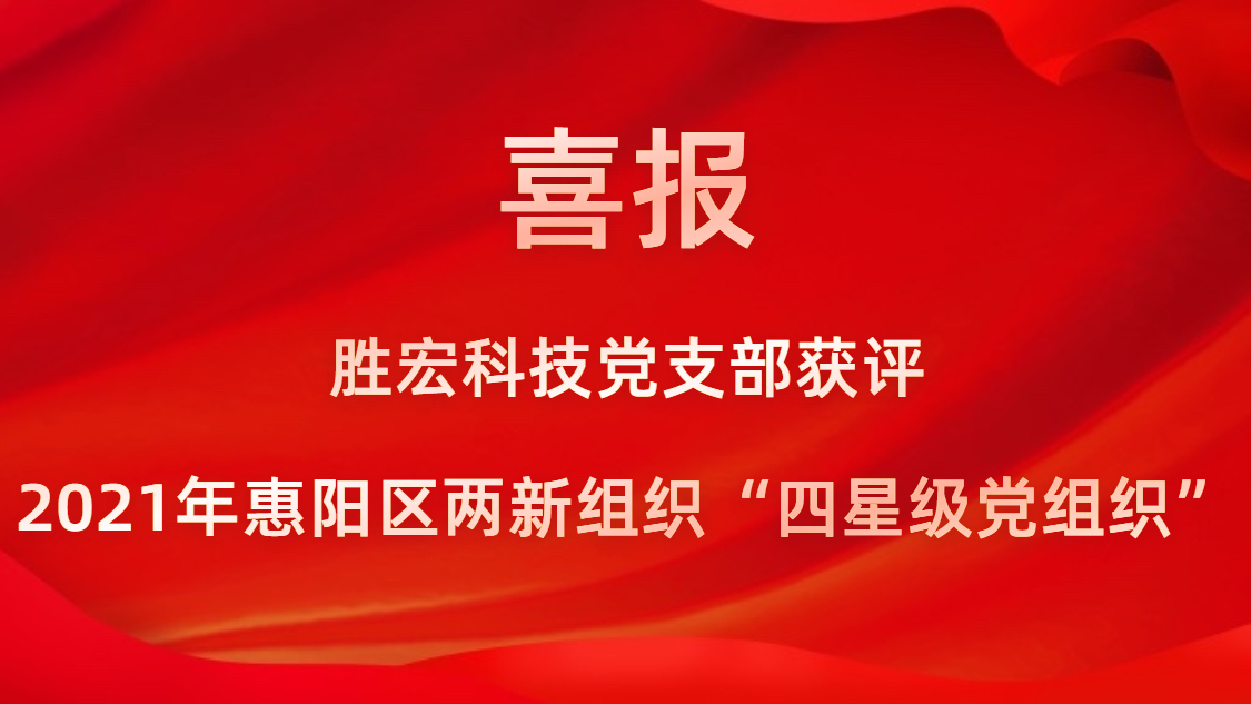 尊龙凯时人生就是搏科技党支部获评2021年惠阳区两新组织“四星级党组织”